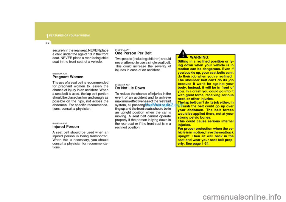 Hyundai Terracan 2006 Service Manual 1FEATURES OF YOUR HYUNDAI
32
!WARNING:
Sitting in a reclined position or ly- ing down when your vehicle is in motion can be dangerous. Even if you buckle up, your seat belts cantdo their job when you