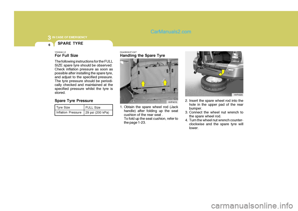 Hyundai Terracan 2006 Owners Manual 3 IN CASE OF EMERGENCY
6
D040B03HP-EAT Handling the Spare Tyre
1. Obtain the spare wheel rod (Jackhandle) after folding up the seat cushion of the rear seat . To fold up the seat cushion, refer to th Hyundai Terracan 2006 Owners Manual 3 IN CASE OF EMERGENCY
6
D040B03HP-EAT Handling the Spare Tyre
1. Obtain the spare wheel rod (Jackhandle) after folding up the seat cushion of the rear seat . To fold up the seat cushion, refer to th