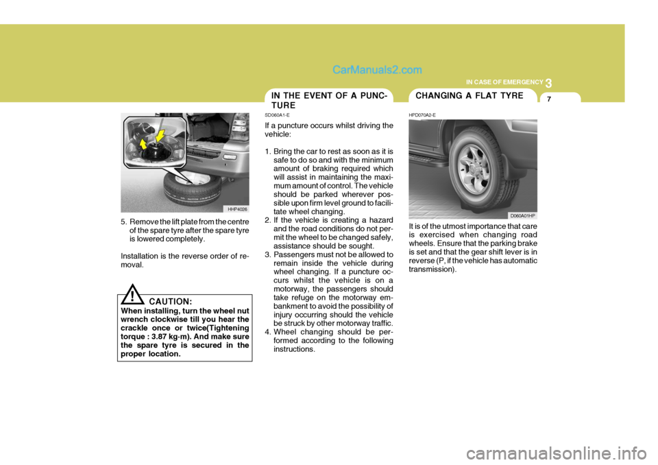 Hyundai Terracan 2006 Owners Manual 3
IN CASE OF EMERGENCY
7
!
5. Remove the lift plate from the centre
of the spare tyre after the spare tyre is lowered completely.
Installation is the reverse order of re-moval.
CAUTION:
When installin Hyundai Terracan 2006 Owners Manual 3
IN CASE OF EMERGENCY
7
!
5. Remove the lift plate from the centre
of the spare tyre after the spare tyre is lowered completely.
Installation is the reverse order of re-moval.
CAUTION:
When installin