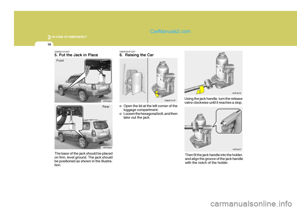 Hyundai Terracan 2006 Owners Manual 3 IN CASE OF EMERGENCY
10
D060F02HP-EAT 6. Raising the Car
o Open the lid at the left corner of theluggage compartment.
o Loosen the hexagonal bolt, and then take out the jack. Using the jack handle Hyundai Terracan 2006 Owners Manual 3 IN CASE OF EMERGENCY
10
D060F02HP-EAT 6. Raising the Car
o Open the lid at the left corner of theluggage compartment.
o Loosen the hexagonal bolt, and then take out the jack. Using the jack handle