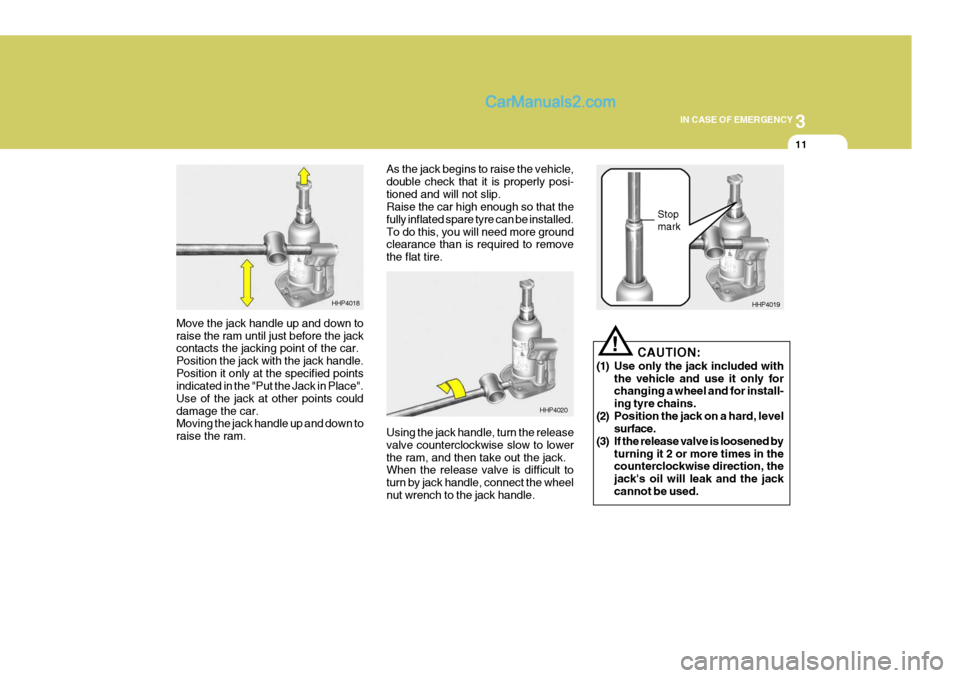 Hyundai Terracan 2006 Owners Manual 3
IN CASE OF EMERGENCY
11
Move the jack handle up and down to raise the ram until just before the jack contacts the jacking point of the car. Position the jack with the jack handle.Position it only at Hyundai Terracan 2006 Owners Manual 3
IN CASE OF EMERGENCY
11
Move the jack handle up and down to raise the ram until just before the jack contacts the jacking point of the car. Position the jack with the jack handle.Position it only at