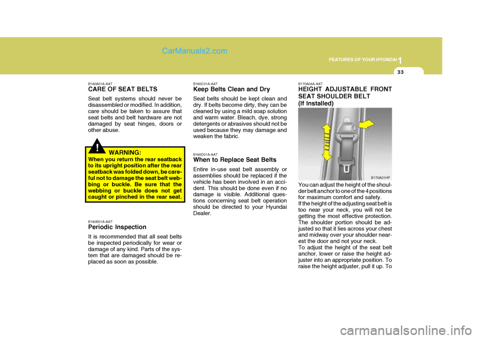 Hyundai Terracan 2006  Owners Manual 1
FEATURES OF YOUR HYUNDAI
33
!
B160A01A-AAT CARE OF SEAT BELTS Seat belt systems should never be disassembled or modified. In addition,care should be taken to assure that seat belts and belt hardware