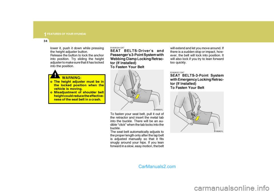 Hyundai Terracan 2006 Service Manual 1FEATURES OF YOUR HYUNDAI
34
will extend and let you move around. If there is a sudden stop or impact, how-ever, the belt will lock into position. It will also lock if you try to lean forward too quic