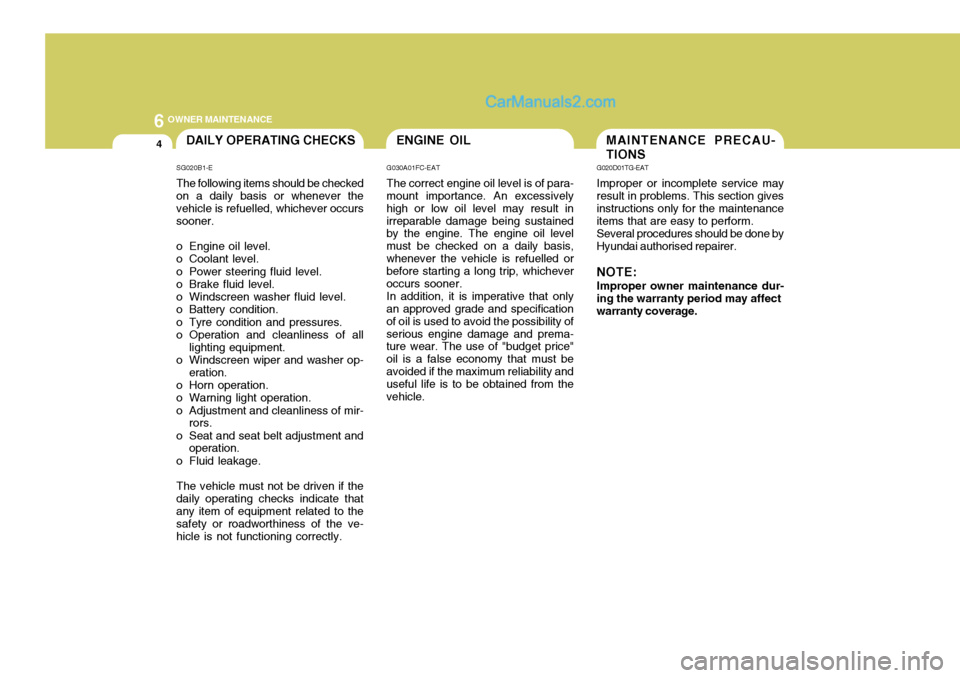 Hyundai Terracan 2006  Owners Manual 6 OWNER MAINTENANCE
4DAILY OPERATING CHECKS
SG020B1-E The following items should be checked on a daily basis or whenever the vehicle is refuelled, whichever occurssooner. 
o Engine oil level. 
o Coola