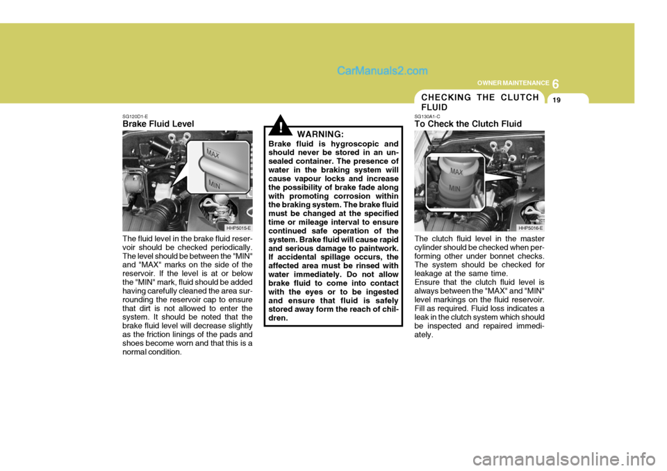 Hyundai Terracan 2006  Owners Manual 6
OWNER MAINTENANCE
19
!
SG120D1-E
Brake Fluid Level
The fluid level in the brake fluid reser- voir should be checked periodically.The level should be between the "MIN" and "MAX" marks on the side of 