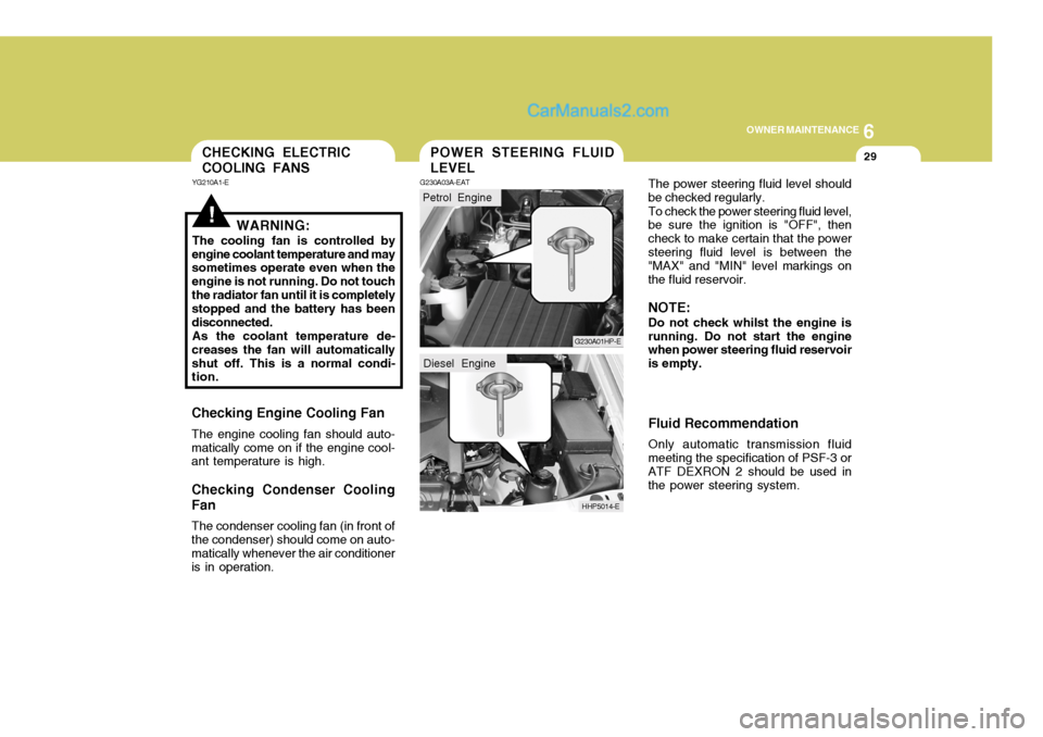 Hyundai Terracan 2006 Owners Manual 6
OWNER MAINTENANCE
29
The power steering fluid level should be checked regularly. To check the power steering fluid level, be sure the ignition is "OFF", then check to make certain that the powerstee Hyundai Terracan 2006 Owners Manual 6
OWNER MAINTENANCE
29
The power steering fluid level should be checked regularly. To check the power steering fluid level, be sure the ignition is "OFF", then check to make certain that the powerstee