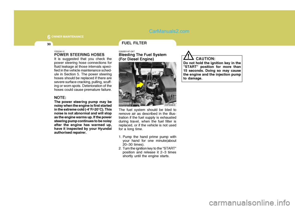 Hyundai Terracan 2006 Owners Manual 6 OWNER MAINTENANCE
30
!
The fuel system should be bled to
remove air as described in the illus- tration if the fuel supply is exhausted during travel, when the fuel filter isreplaced, or if the vehic Hyundai Terracan 2006 Owners Manual 6 OWNER MAINTENANCE
30
!
The fuel system should be bled to
remove air as described in the illus- tration if the fuel supply is exhausted during travel, when the fuel filter isreplaced, or if the vehic