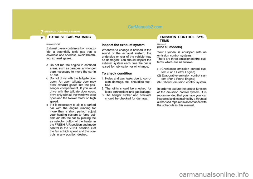 Hyundai Terracan 2006 Owners Manual 7EMISSION CONTROL SYSTEMS
2
Inspect the exhaust systemWhenever a change is noticed in the
sound of the exhaust system, the underside or rear of the vehicle maybe damaged. You should inspect the exhaus Hyundai Terracan 2006 Owners Manual 7EMISSION CONTROL SYSTEMS
2
Inspect the exhaust systemWhenever a change is noticed in the
sound of the exhaust system, the underside or rear of the vehicle maybe damaged. You should inspect the exhaus