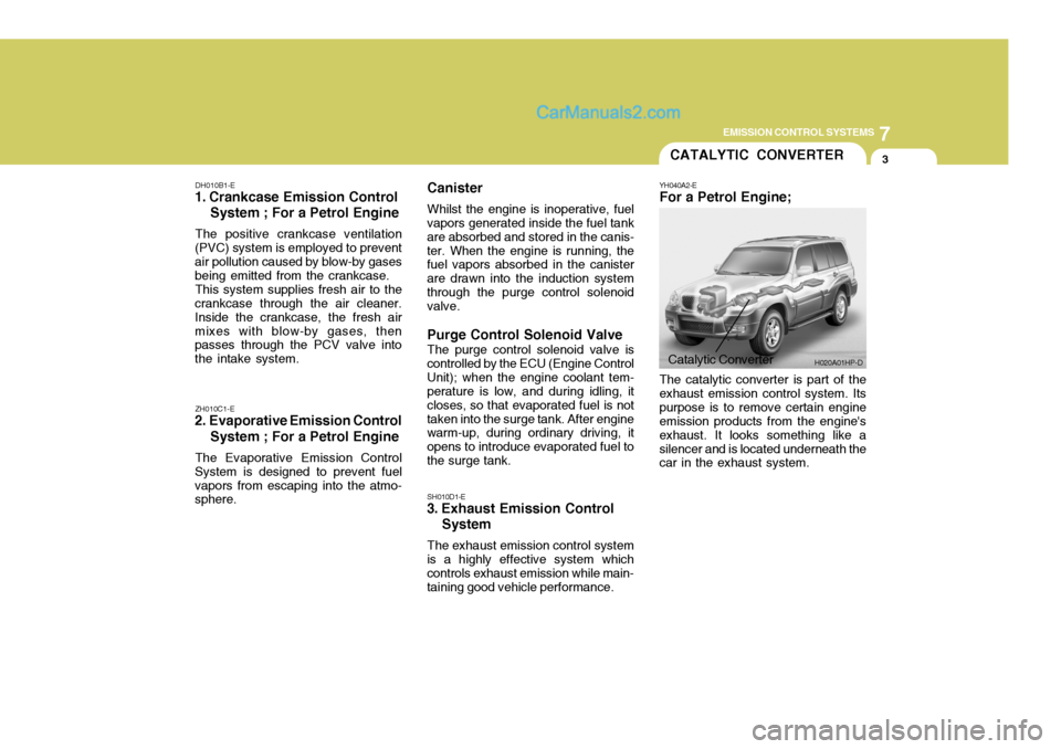 Hyundai Terracan 2006  Owners Manual 7
EMISSION CONTROL SYSTEMS
3
DH010B1-E
1. Crankcase Emission Control     System ; For a Petrol Engine
The positive crankcase ventilation
(PVC) system is employed to prevent air pollution caused by blo