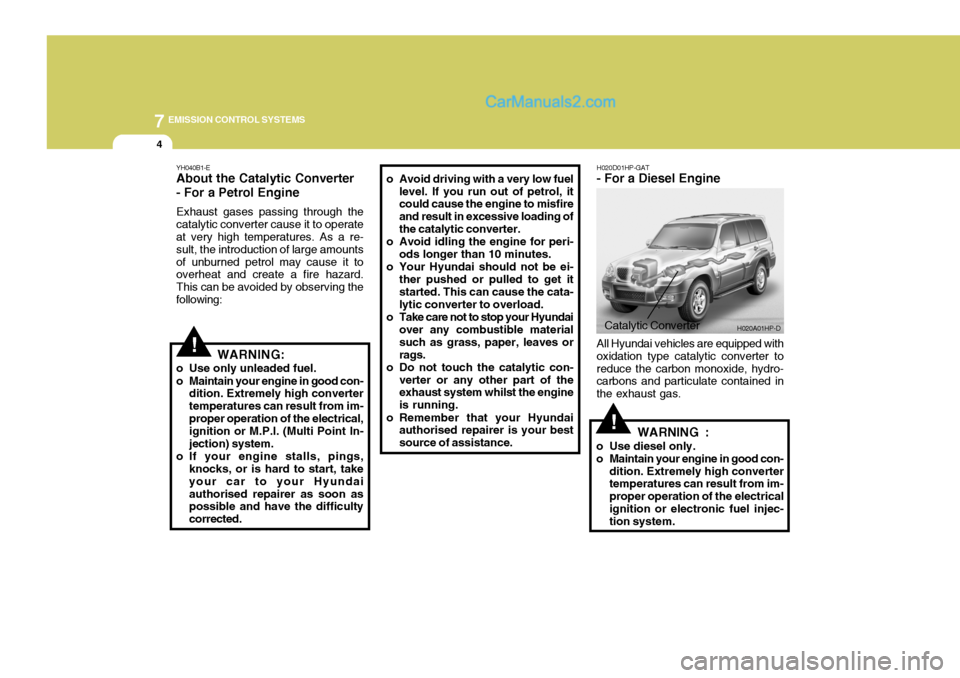 Hyundai Terracan 2006  Owners Manual 7EMISSION CONTROL SYSTEMS
4
YH040B1-E About the Catalytic Converter 
- For a Petrol Engine Exhaust gases passing through the catalytic converter cause it to operate at very high temperatures. As a re-