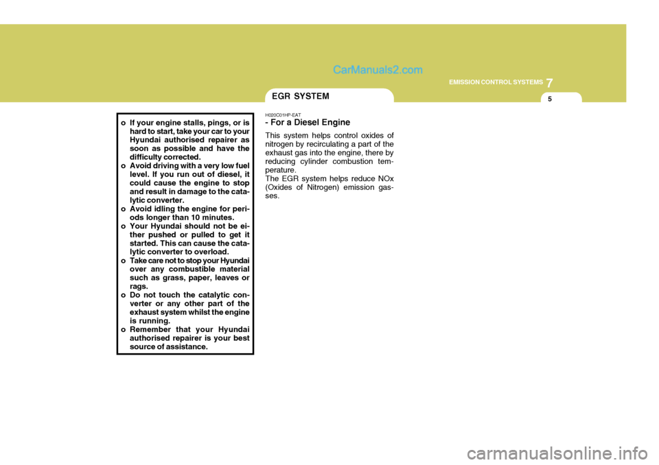 Hyundai Terracan 2006  Owners Manual 7
EMISSION CONTROL SYSTEMS
5
o If your engine stalls, pings, or is
hard to start, take your car to your Hyundai authorised repairer as soon as possible and have thedifficulty corrected.
o Avoid drivin