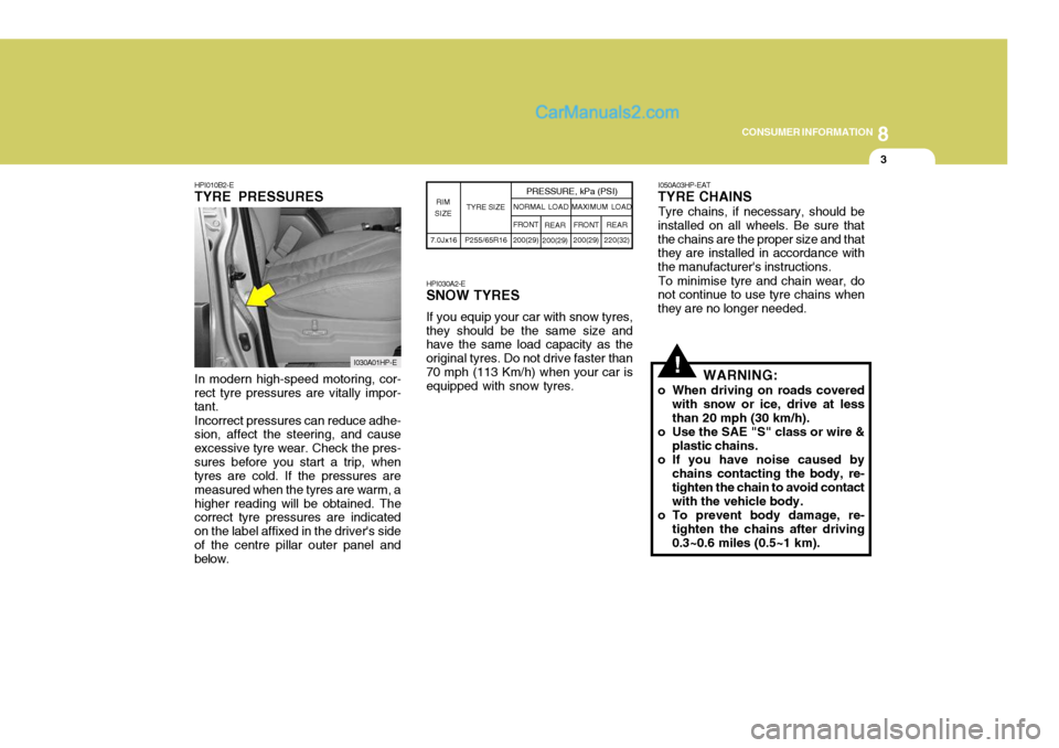 Hyundai Terracan 2006  Owners Manual 8
CONSUMER INFORMATION
3
!In modern high-speed motoring, cor-
rect tyre pressures are vitally impor- tant.
Incorrect pressures can reduce adhe-
sion, affect the steering, and cause excessive tyre wear