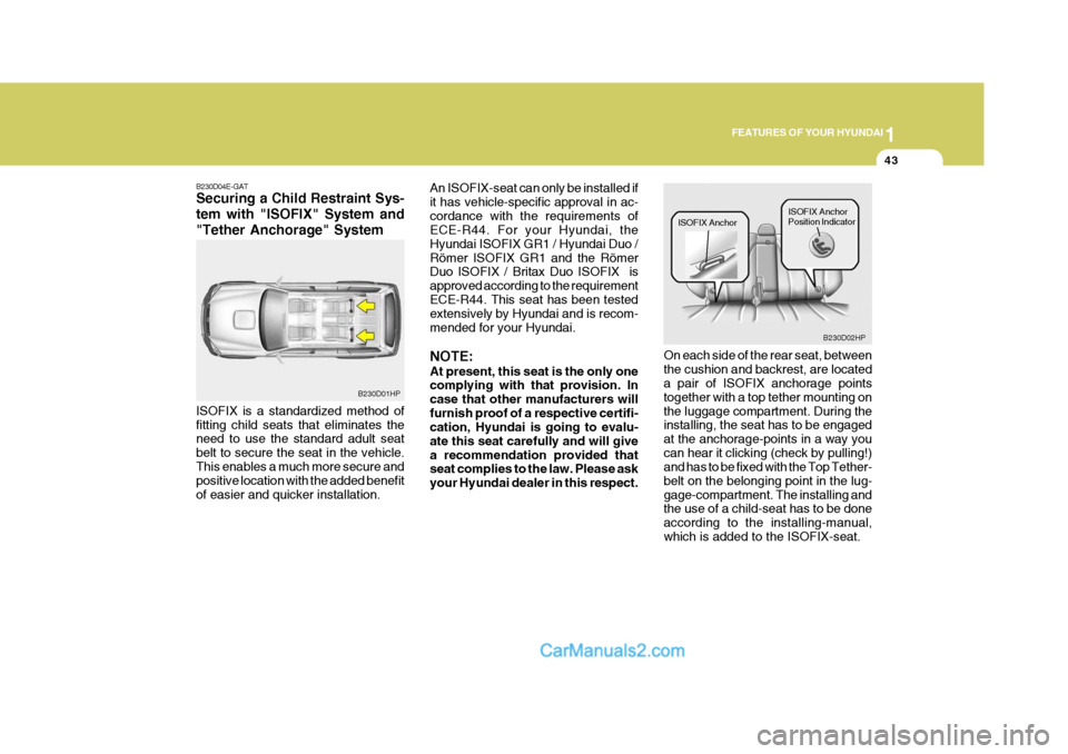 Hyundai Terracan 2006 Workshop Manual 1
FEATURES OF YOUR HYUNDAI
43
B230D04E-GAT Securing a Child Restraint Sys- tem with "ISOFIX" System and"Tether Anchorage" System ISOFIX is a standardized method of fitting child seats that eliminates 