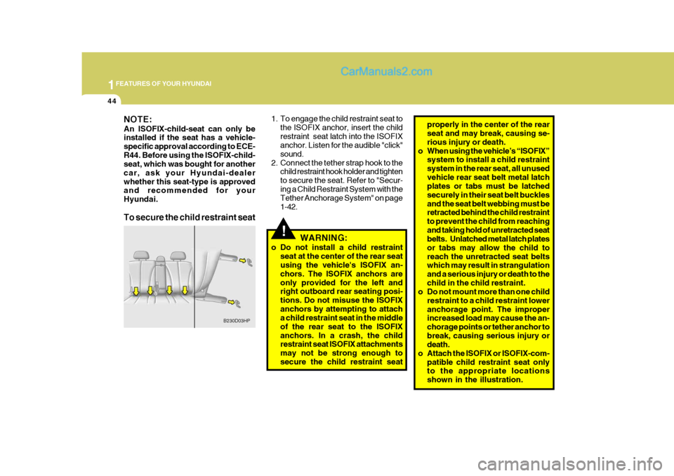 Hyundai Terracan 2006  Owners Manual 1FEATURES OF YOUR HYUNDAI
44
!
1. To engage the child restraint seat to
the ISOFIX anchor, insert the child restraint  seat latch into the ISOFIX anchor. Listen for the audible "click" sound.
2. Conne