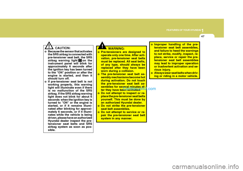 Hyundai Terracan 2006  Owners Manual 1
FEATURES OF YOUR HYUNDAI
47
!WARNING:
o Pre-tensioners are designed to operate only one time. After acti- vation, pre-tensioner seat belts must be replaced. All seat belts,of any type, should always