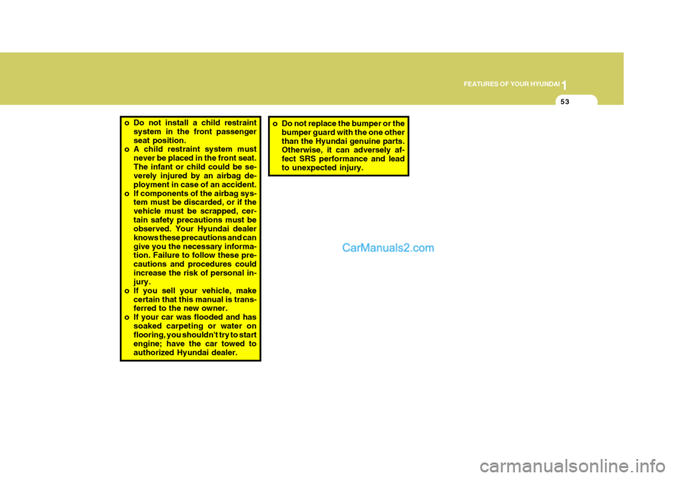 Hyundai Terracan 2006 Repair Manual 1
FEATURES OF YOUR HYUNDAI
53
o Do not install a child restraint
system in the front passenger seat position.
o A child restraint system must
never be placed in the front seat.The infant or child coul