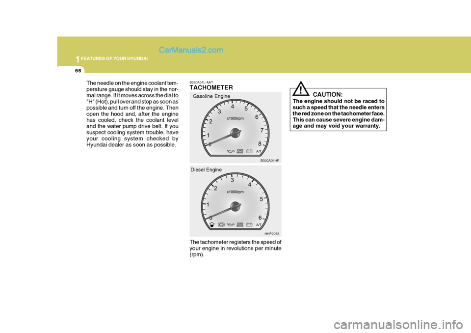 Hyundai Terracan 2006 Manual PDF 1FEATURES OF YOUR HYUNDAI
66
!
B330A01L-AAT TACHOMETER The tachometer registers the speed of your engine in revolutions per minute(rpm). Gasoline Engine
CAUTION:
The engine should not be raced to such