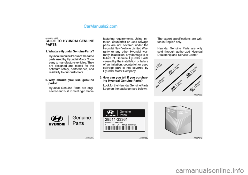 Hyundai Terracan 2006  Owners Manual A100A01L-GAT GUIDE TO HYUNDAI GENUINE PARTS 
1. What are Hyundai Genuine Parts?Hyundai Genuine Parts are the same parts used by Hyundai Motor Com- pany to manufacture vehicles. They are designed and t