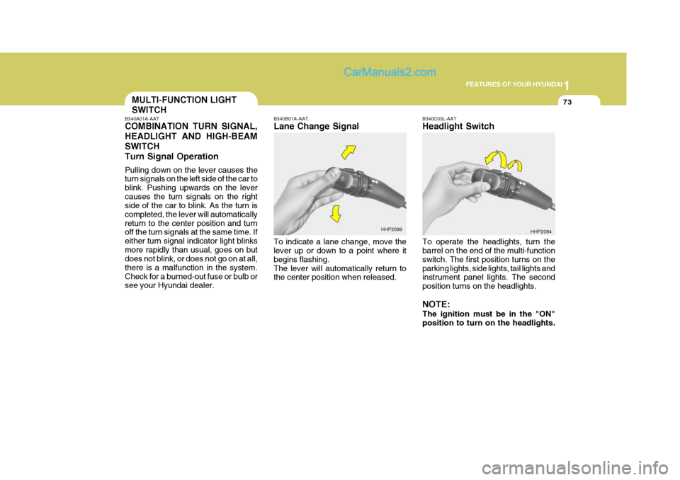 Hyundai Terracan 2006 Manual Online 1
FEATURES OF YOUR HYUNDAI
73MULTI-FUNCTION LIGHT SWITCH
B340A01A-AAT COMBINATION TURN SIGNAL, HEADLIGHT AND HIGH-BEAMSWITCHTurn Signal Operation Pulling down on the lever causes the turn signals on t