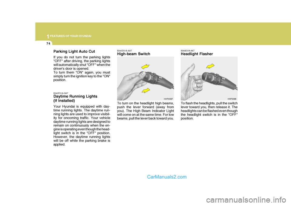 Hyundai Terracan 2006 Manual Online 1FEATURES OF YOUR HYUNDAI
74
B340E01A-AAT Headlight Flasher To flash the headlights, pull the switch lever toward you, then release it. The headlights can be flashed even thoughthe headlight switch is