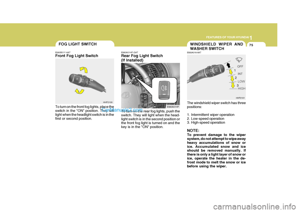 Hyundai Terracan 2006 Manual Online 1
FEATURES OF YOUR HYUNDAI
75FOG LIGHT SWITCH
B360B01Y-AAT Front Fog Light Switch To turn on the front fog lights, place the switch in the "ON" position. They will light when the headlight switch is i