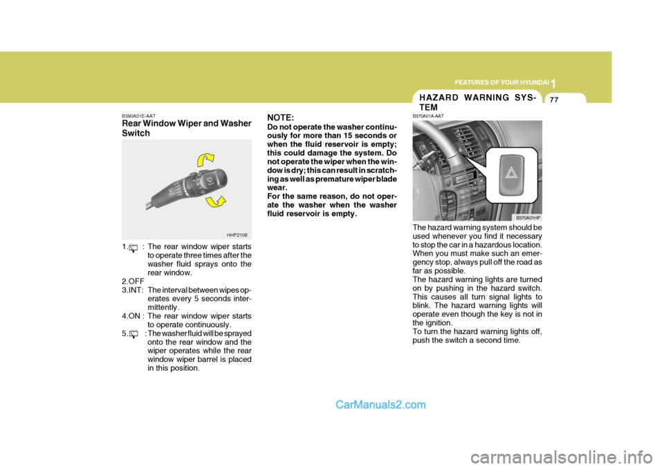 Hyundai Terracan 2006 Owners Manual 1
FEATURES OF YOUR HYUNDAI
77
B390A01E-AAT Rear Window Wiper and Washer Switch
1. : The rear window wiper starts to operate three times after the washer fluid sprays onto the rear window.
2.OFF
3.INT Hyundai Terracan 2006 Owners Manual 1
FEATURES OF YOUR HYUNDAI
77
B390A01E-AAT Rear Window Wiper and Washer Switch
1. : The rear window wiper starts to operate three times after the washer fluid sprays onto the rear window.
2.OFF
3.INT