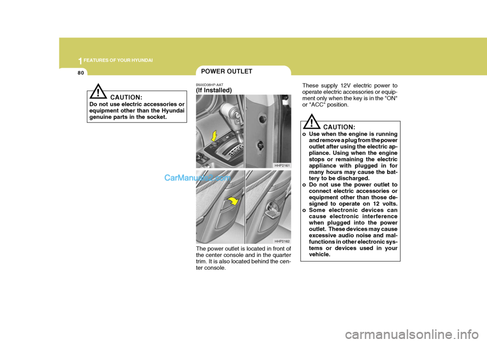 Hyundai Terracan 2006 Owners Manual 1FEATURES OF YOUR HYUNDAI
80
!
These supply 12V electric power to operate electric accessories or equip-ment only when the key is in the "ON" or "ACC" position.
CAUTION:
o Use when the engine is runni Hyundai Terracan 2006 Owners Manual 1FEATURES OF YOUR HYUNDAI
80
!
These supply 12V electric power to operate electric accessories or equip-ment only when the key is in the "ON" or "ACC" position.
CAUTION:
o Use when the engine is runni
