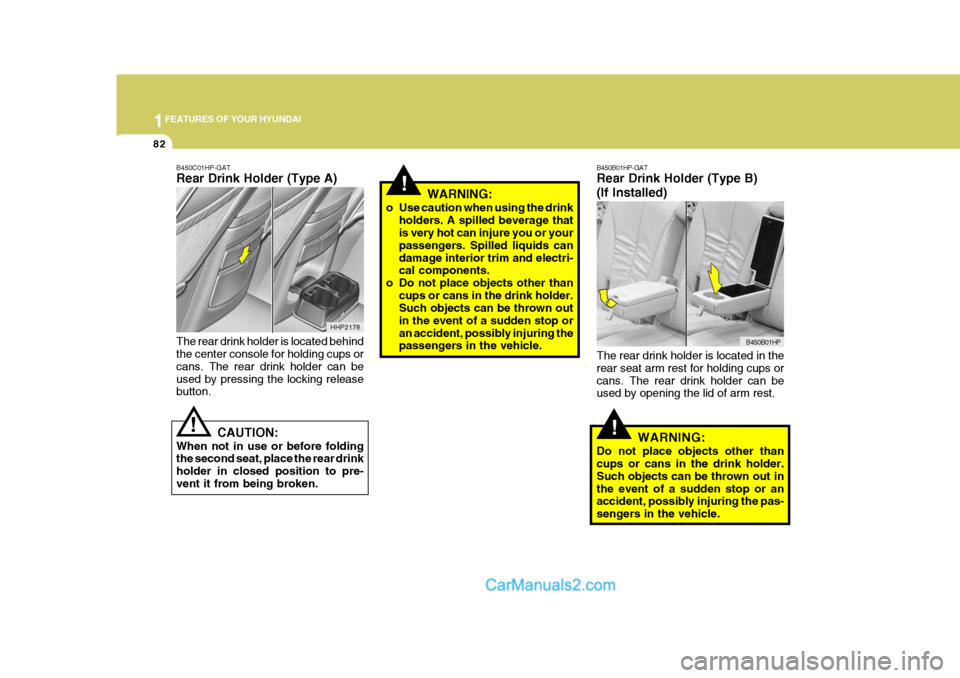 Hyundai Terracan 2006 Owners Manual 1FEATURES OF YOUR HYUNDAI
82
!
B450B01HP-GAT Rear Drink Holder (Type B) (If Installed) The rear drink holder is located in the rear seat arm rest for holding cups orcans. The rear drink holder can be Hyundai Terracan 2006 Owners Manual 1FEATURES OF YOUR HYUNDAI
82
!
B450B01HP-GAT Rear Drink Holder (Type B) (If Installed) The rear drink holder is located in the rear seat arm rest for holding cups orcans. The rear drink holder can be