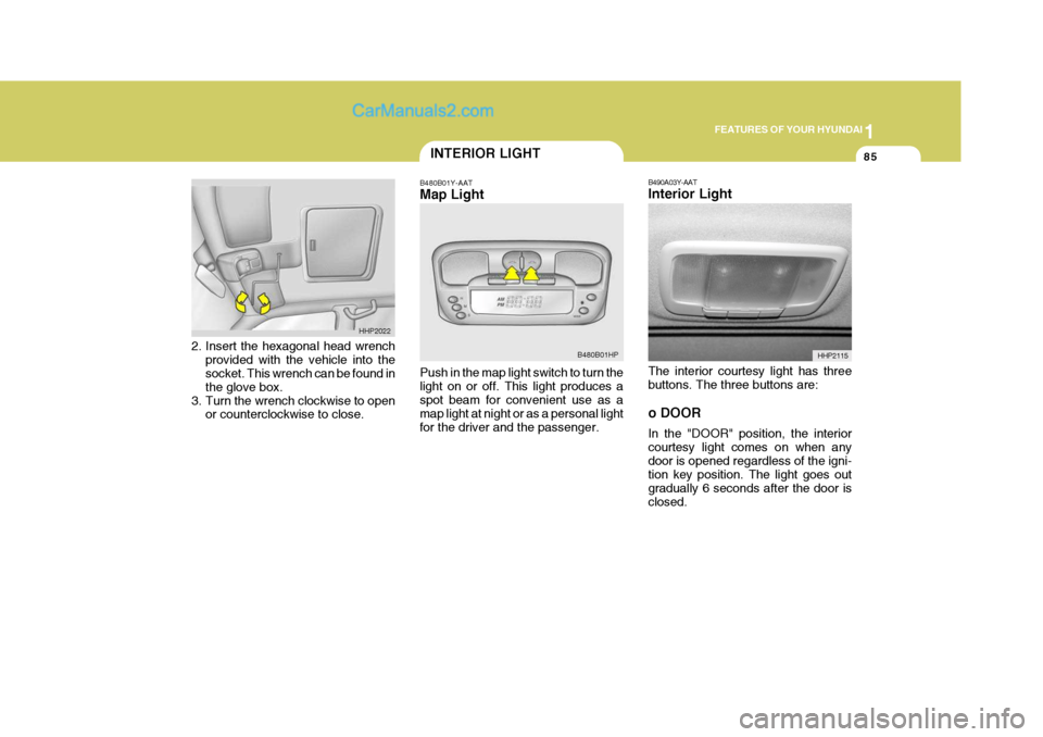 Hyundai Terracan 2006  Owners Manual 1
FEATURES OF YOUR HYUNDAI
85INTERIOR LIGHT
B480B01Y-AAT Map Light Push in the map light switch to turn the light on or off. This light produces aspot beam for convenient use as a map light at night o