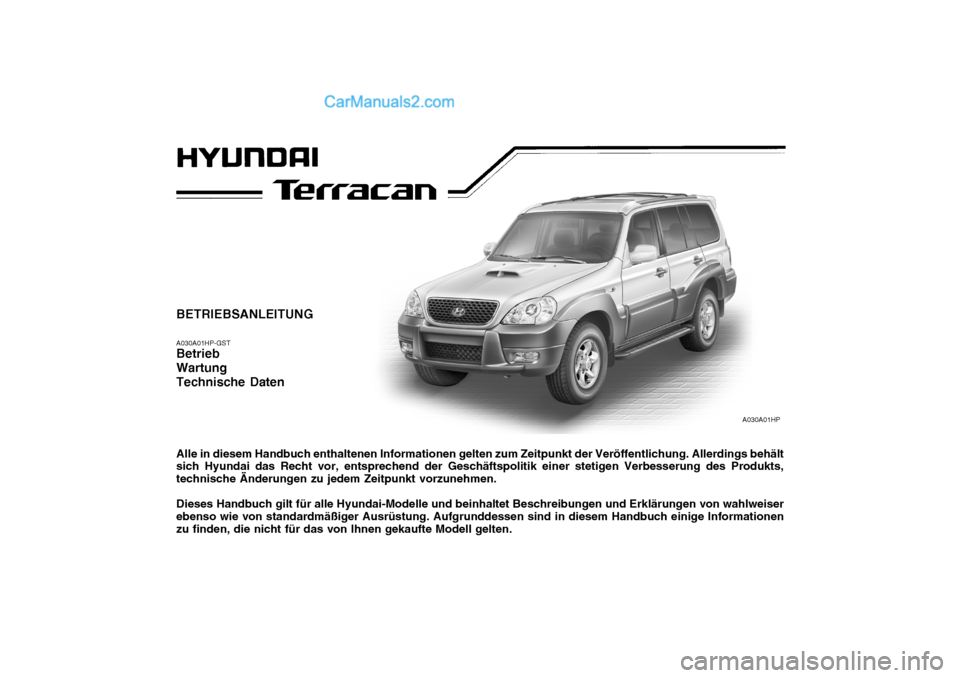 Hyundai Terracan 2006 Betriebsanleitung (in German) BETRIEBSANLEITUNG A030A01HP-GST Betrieb WartungTechnische Daten Alle in diesem Handbuch enthaltenen Informationen gelten zum Zeitpunkt der Veröffentlichung. Allerdings behält sich Hyundai das Recht Hyundai Terracan 2006 Betriebsanleitung (in German) BETRIEBSANLEITUNG A030A01HP-GST Betrieb WartungTechnische Daten Alle in diesem Handbuch enthaltenen Informationen gelten zum Zeitpunkt der Veröffentlichung. Allerdings behält sich Hyundai das Recht