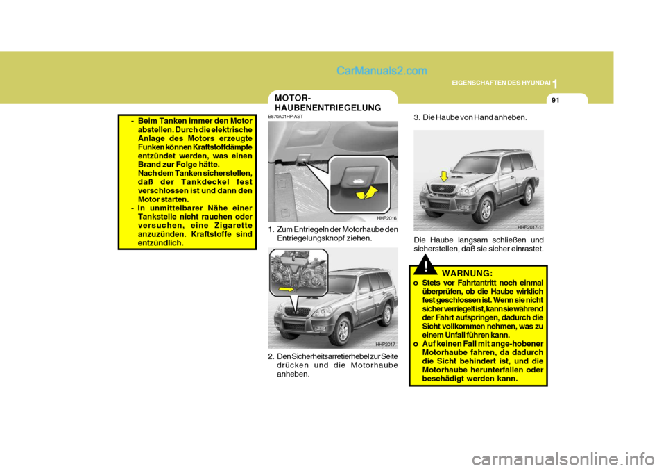 Hyundai Terracan 2006 Betriebsanleitung (in German) 1
EIGENSCHAFTEN DES HYUNDAI
91MOTOR- HAUBENENTRIEGELUNG
B570A01HP-AST
1. Zum Entriegeln der Motorhaube den
Entriegelungsknopf ziehen. HHP2016
HHP2017
2. Den Sicherheitsarretierhebel zur Seite drücke Hyundai Terracan 2006 Betriebsanleitung (in German) 1
EIGENSCHAFTEN DES HYUNDAI
91MOTOR- HAUBENENTRIEGELUNG
B570A01HP-AST
1. Zum Entriegeln der Motorhaube den
Entriegelungsknopf ziehen. HHP2016
HHP2017
2. Den Sicherheitsarretierhebel zur Seite drücke