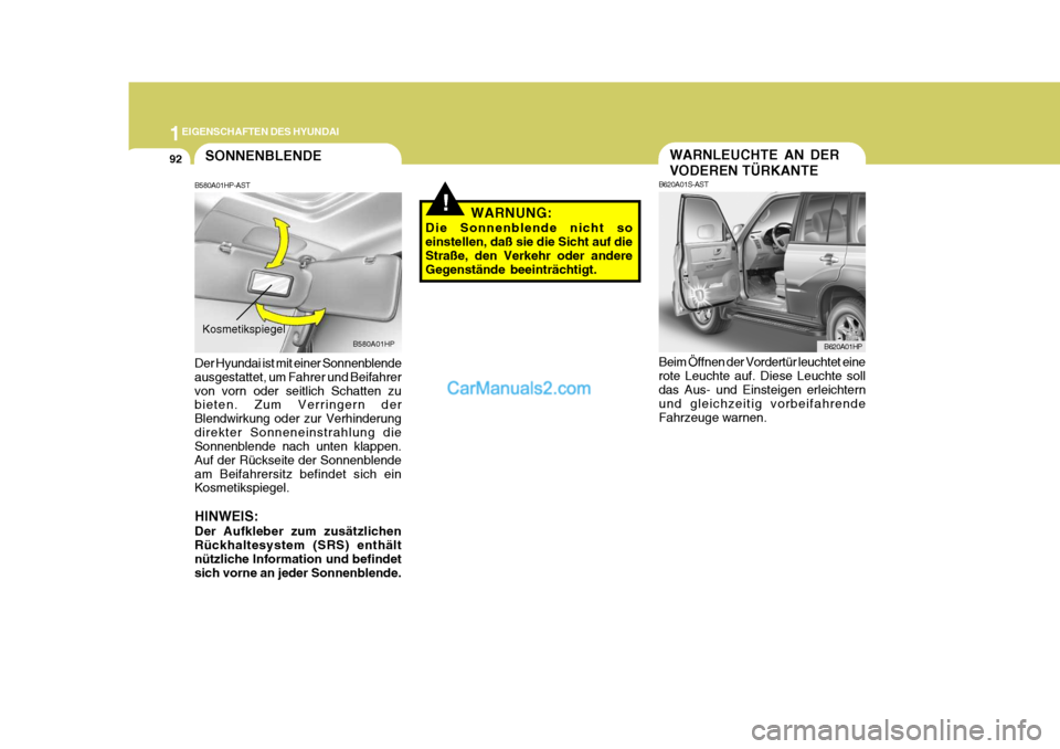 Hyundai Terracan 2006 Betriebsanleitung (in German) 1EIGENSCHAFTEN DES HYUNDAI
92
!WARNUNG:
Die Sonnenblende nicht so einstellen, daß sie die Sicht auf die Straße, den Verkehr oder andere Gegenstände beeinträchtigt.
WARNLEUCHTE AN DER VODEREN TÜRK Hyundai Terracan 2006 Betriebsanleitung (in German) 1EIGENSCHAFTEN DES HYUNDAI
92
!WARNUNG:
Die Sonnenblende nicht so einstellen, daß sie die Sicht auf die Straße, den Verkehr oder andere Gegenstände beeinträchtigt.
WARNLEUCHTE AN DER VODEREN TÜRK