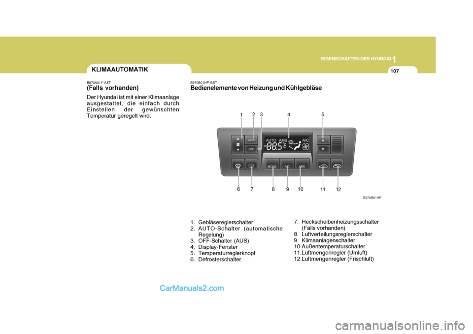 Hyundai Terracan 2006  Betriebsanleitung (in German) 1
EIGENSCHAFTEN DES HYUNDAI
107KLIMAAUTOMATIK
B970A01Y-AST (Falls vorhanden) Der Hyundai ist mit einer Klimaanlage ausgestattet, die einfach durchEinstellen der gewünschten Temperatur geregelt wird. 