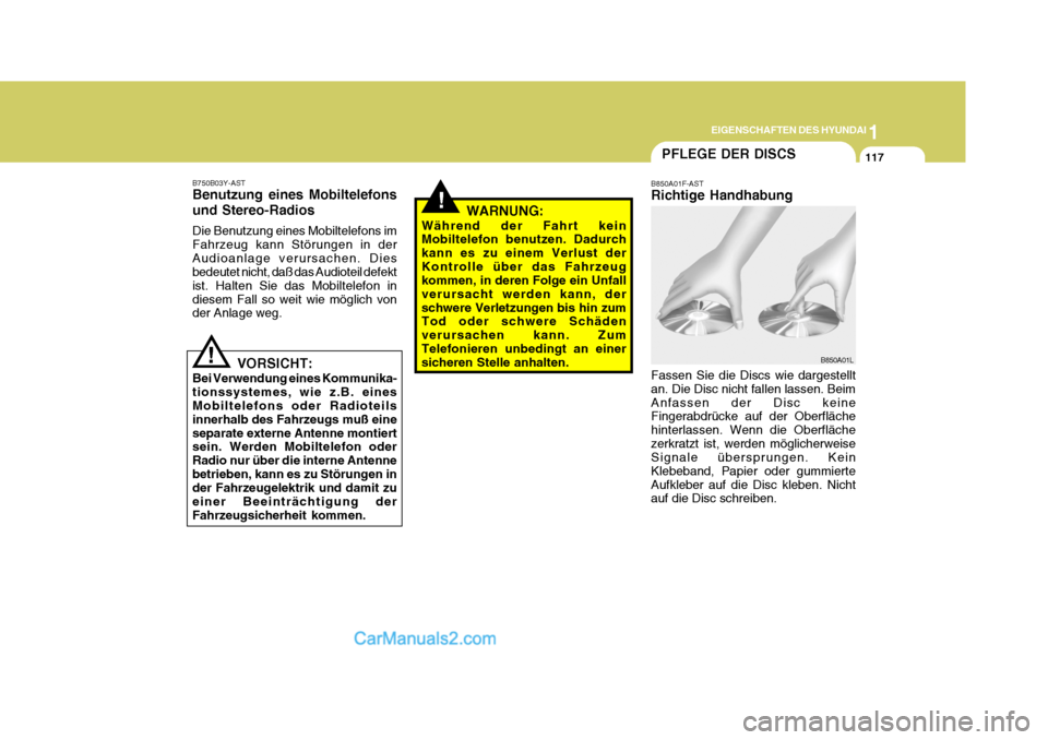 Hyundai Terracan 2006  Betriebsanleitung (in German) 1
EIGENSCHAFTEN DES HYUNDAI
117
!
PFLEGE DER DISCS
B750B03Y-AST Benutzung eines Mobiltelefons und Stereo-Radios Die Benutzung eines Mobiltelefons im Fahrzeug kann Störungen in derAudioanlage verursac