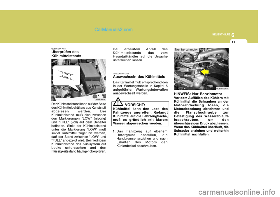 Hyundai Terracan 2006 Betriebsanleitung (in German) 6
SELBSTHILFE
11
!
G050C01A-AST
Überprüfen des Kühlmittelstands
Der Kühlmittelstand kann auf der Seite des Kühlmittelbehälters aus Kunststoff abgelesen werden. DerKühlmittelstand muß sich zwis Hyundai Terracan 2006 Betriebsanleitung (in German) 6
SELBSTHILFE
11
!
G050C01A-AST
Überprüfen des Kühlmittelstands
Der Kühlmittelstand kann auf der Seite des Kühlmittelbehälters aus Kunststoff abgelesen werden. DerKühlmittelstand muß sich zwis