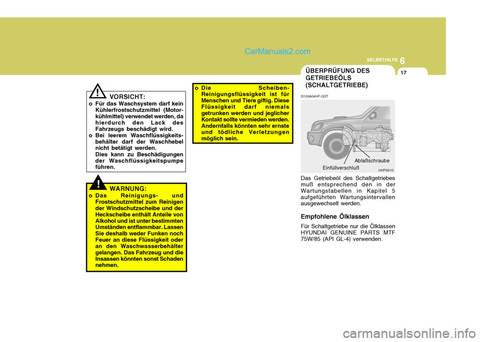 Hyundai Terracan 2006 Betriebsanleitung (in German) 6
SELBSTHILFE
17ÜBERPRÜFUNG DES GETRIEBEÖLS(SCHALTGETRIEBE)
VORSICHT:
o Für das Waschsystem darf kein Kühlerfrostschutzmittel (Motor- kühlmittel) verwendet werden, da hierdurch den Lack desFahrz Hyundai Terracan 2006 Betriebsanleitung (in German) 6
SELBSTHILFE
17ÜBERPRÜFUNG DES GETRIEBEÖLS(SCHALTGETRIEBE)
VORSICHT:
o Für das Waschsystem darf kein Kühlerfrostschutzmittel (Motor- kühlmittel) verwendet werden, da hierdurch den Lack desFahrz