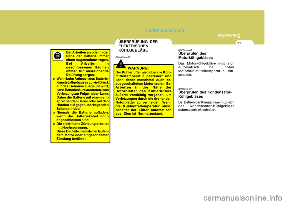 Hyundai Terracan 2006 Betriebsanleitung (in German) 6
SELBSTHILFE
31
!
ÜBERPRÜFUNG DER ELEKTRISCHEN KÜHLGEBLÄSE
G220A01A-AST
WARNUNG:
Der Kühlerlüfter wird über die Kühl- mitteltemperatur gesteuert und kann daher manchmal auch bei ausgeschaltet Hyundai Terracan 2006 Betriebsanleitung (in German) 6
SELBSTHILFE
31
!
ÜBERPRÜFUNG DER ELEKTRISCHEN KÜHLGEBLÄSE
G220A01A-AST
WARNUNG:
Der Kühlerlüfter wird über die Kühl- mitteltemperatur gesteuert und kann daher manchmal auch bei ausgeschaltet