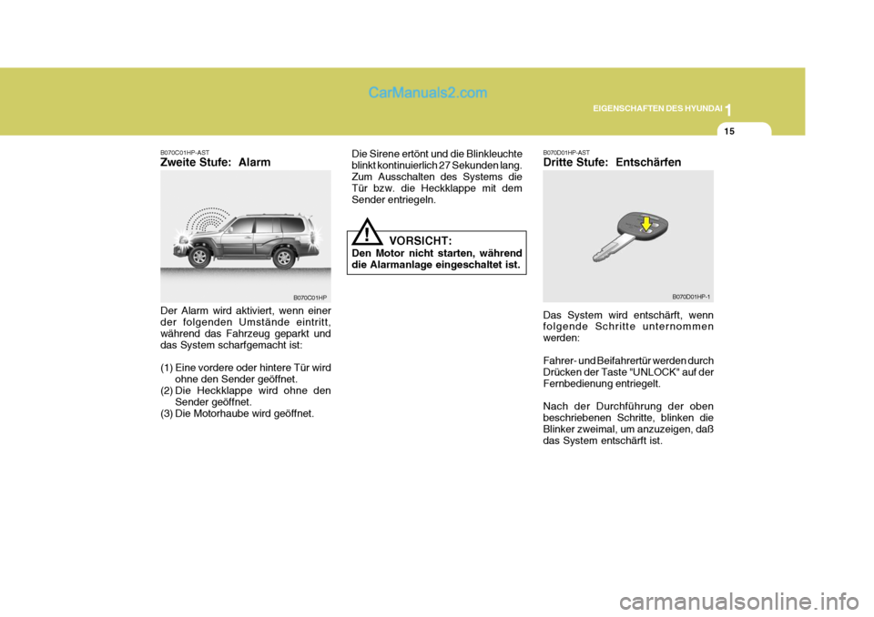 Hyundai Terracan 2006 Betriebsanleitung (in German) 1
EIGENSCHAFTEN DES HYUNDAI
15
B070C01HP-AST Zweite Stufe: Alarm Die Sirene ertönt und die Blinkleuchte blinkt kontinuierlich 27 Sekunden lang.Zum Ausschalten des Systems die Tür bzw. die Heckklapp Hyundai Terracan 2006 Betriebsanleitung (in German) 1
EIGENSCHAFTEN DES HYUNDAI
15
B070C01HP-AST Zweite Stufe: Alarm Die Sirene ertönt und die Blinkleuchte blinkt kontinuierlich 27 Sekunden lang.Zum Ausschalten des Systems die Tür bzw. die Heckklapp