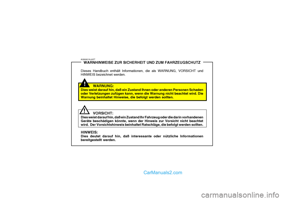 Hyundai Terracan 2006 Betriebsanleitung (in German) !
A090A01A-ASTWARNHINWEISE ZUR SICHERHEIT UND ZUM FAHRZEUGSCHUTZ
Dieses Handbuch enthält Informationen, die als WARNUNG, VORSICHT und HINWEIS bezeichnet werden.
WARNUNG:
Dies weist darauf hin, daß e Hyundai Terracan 2006 Betriebsanleitung (in German) !
A090A01A-ASTWARNHINWEISE ZUR SICHERHEIT UND ZUM FAHRZEUGSCHUTZ
Dieses Handbuch enthält Informationen, die als WARNUNG, VORSICHT und HINWEIS bezeichnet werden.
WARNUNG:
Dies weist darauf hin, daß e