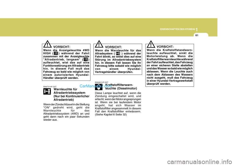 Hyundai Terracan 2006  Betriebsanleitung (in German) 1
EIGENSCHAFTEN DES HYUNDAI
61
!!
VORSICHT:
Wenn die Anzeigeleuchte 4WD HIGH (   ) während der Fahrtzusammen mit der Anzeigleuchte "Allradantrieb, langsam" (   ) aufleuchtet, wist das auf eineFunktio