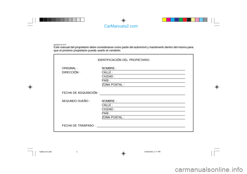 Hyundai Terracan 2006  Manual del propietario (in Spanish) NOMBRE : CALLE :CIUDAD : PAÍS : ZONA POSTAL : NOMBRE : CALLE : CIUDAD :PAÍS : ZONA POSTAL :
A000A01A-GYT Este manual del propietario debe considerarse como parte del automóvil y mantenerlo dentro d