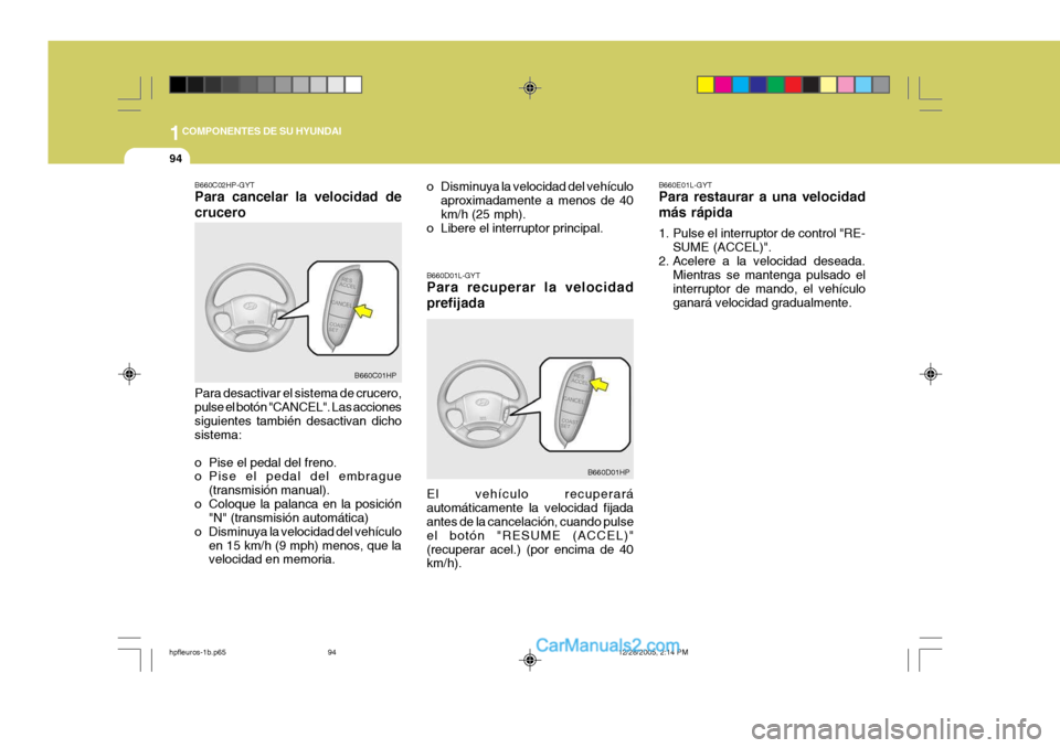 Hyundai Terracan 2006 Manual del propietario (in Spanish) 1COMPONENTES DE SU HYUNDAI
94
B660E01L-GYT Para restaurar a una velocidad más rápida
1. Pulse el interruptor de control "RE-SUME (ACCEL)".
2. Acelere a la velocidad deseada. Mientras se mantenga pu Hyundai Terracan 2006 Manual del propietario (in Spanish) 1COMPONENTES DE SU HYUNDAI
94
B660E01L-GYT Para restaurar a una velocidad más rápida
1. Pulse el interruptor de control "RE-SUME (ACCEL)".
2. Acelere a la velocidad deseada. Mientras se mantenga pu