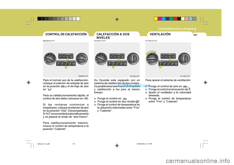 Hyundai Terracan 2006 Manual del propietario (in Spanish) 1
COMPONENTES DE SU HYUNDAI
101
Para el normal uso de la calefacción, coloque el selector de entrada de aire en la posición y el de flujo de aire
en . Para un calefaccionamiento rápid Hyundai Terracan 2006 Manual del propietario (in Spanish) 1
COMPONENTES DE SU HYUNDAI
101
Para el normal uso de la calefacción, coloque el selector de entrada de aire en la posición y el de flujo de aire
en . Para un calefaccionamiento rápid