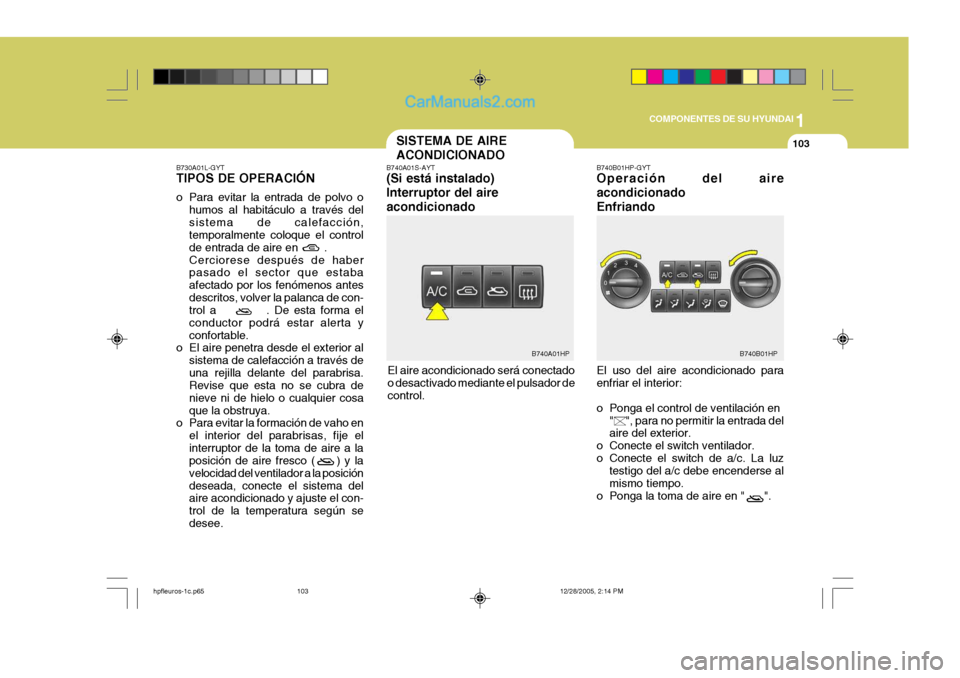 Hyundai Terracan 2006 Manual del propietario (in Spanish) 1
COMPONENTES DE SU HYUNDAI
103SISTEMA DE AIRE ACONDICIONADO
B740B01HPB740A01HP
B730A01L-GYT TIPOS DE OPERACIÓN
o Para evitar la entrada de polvo o
humos al habitáculo a través del sistema de cale Hyundai Terracan 2006 Manual del propietario (in Spanish) 1
COMPONENTES DE SU HYUNDAI
103SISTEMA DE AIRE ACONDICIONADO
B740B01HPB740A01HP
B730A01L-GYT TIPOS DE OPERACIÓN
o Para evitar la entrada de polvo o
humos al habitáculo a través del sistema de cale