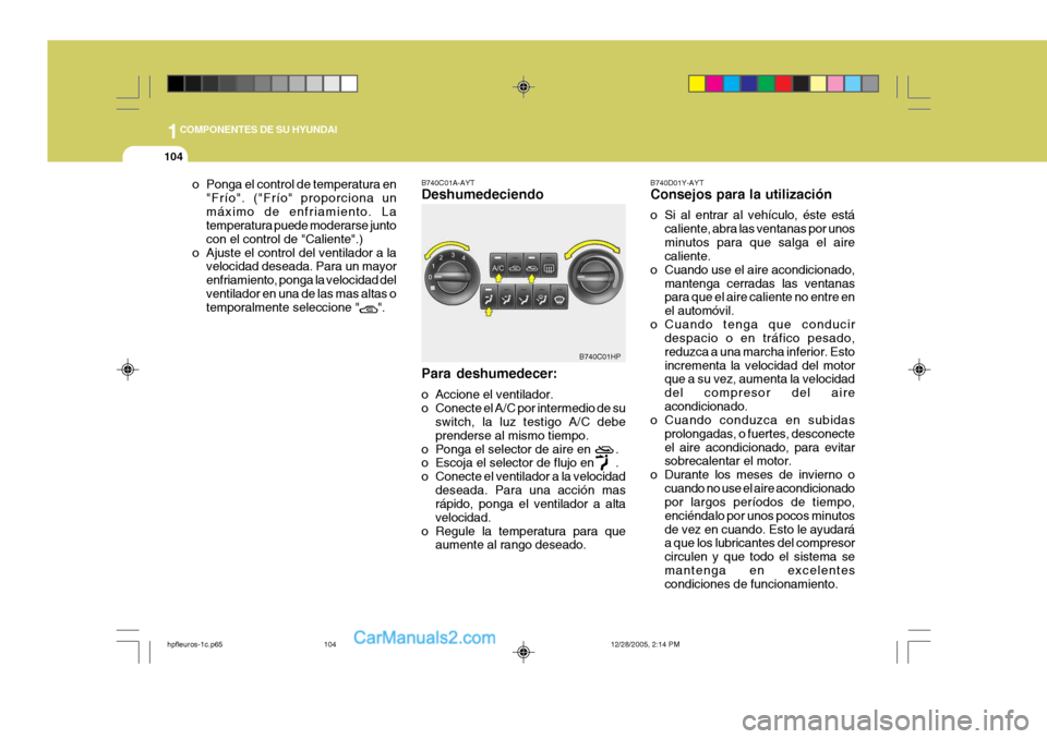Hyundai Terracan 2006 Manual del propietario (in Spanish) 1COMPONENTES DE SU HYUNDAI
104
B740C01HP
o Ponga el control de temperatura en
"Frío". ("Frío" proporciona un máximo de enfriamiento. La temperatura puede moderarse junto con el control de "Caliente Hyundai Terracan 2006 Manual del propietario (in Spanish) 1COMPONENTES DE SU HYUNDAI
104
B740C01HP
o Ponga el control de temperatura en
"Frío". ("Frío" proporciona un máximo de enfriamiento. La temperatura puede moderarse junto con el control de "Caliente