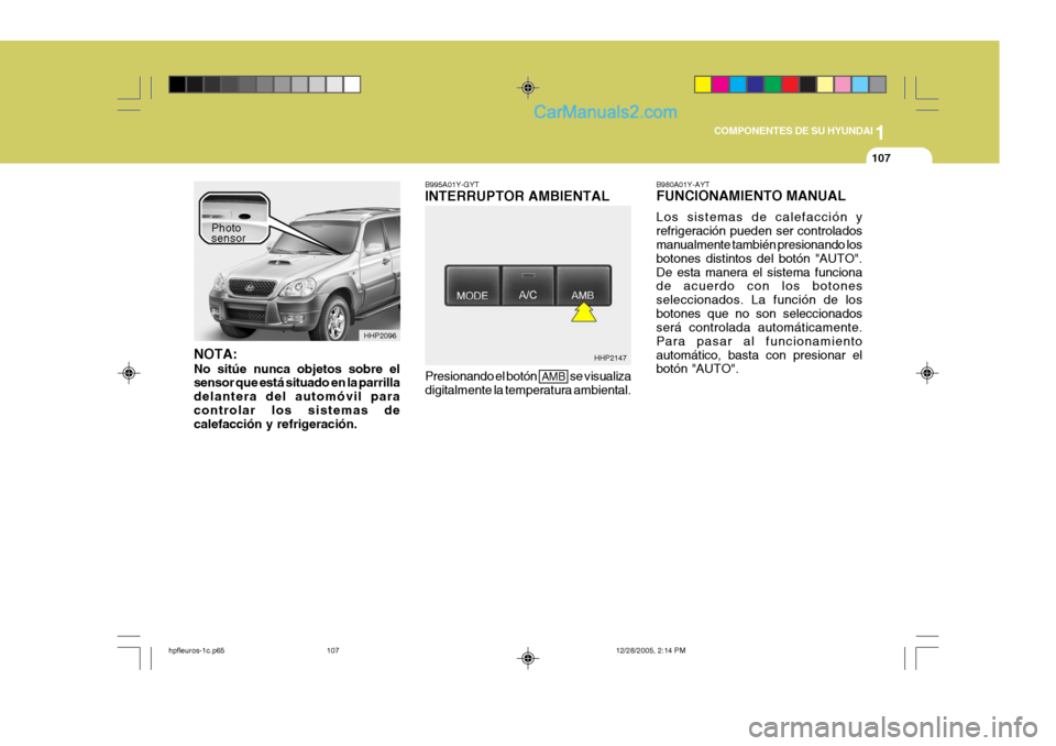 Hyundai Terracan 2006 Manual del propietario (in Spanish) 1
COMPONENTES DE SU HYUNDAI
107
HHP2096
HHP2147
NOTA: No sitúe nunca objetos sobre el sensor que está situado en la parrilla delantera del automóvil paracontrolar los sistemas de calefacción y ref Hyundai Terracan 2006 Manual del propietario (in Spanish) 1
COMPONENTES DE SU HYUNDAI
107
HHP2096
HHP2147
NOTA: No sitúe nunca objetos sobre el sensor que está situado en la parrilla delantera del automóvil paracontrolar los sistemas de calefacción y ref