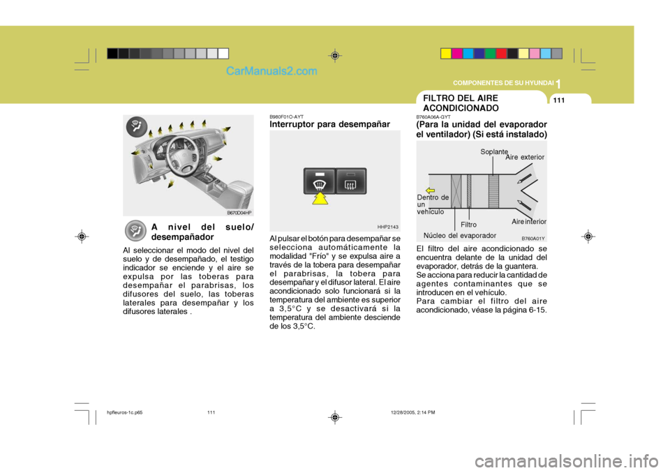 Hyundai Terracan 2006 Manual del propietario (in Spanish) 1
COMPONENTES DE SU HYUNDAI
111
HHP2143
B980F01O-AYT Interruptor para desempañar Al pulsar el botón para desempañar se selecciona automáticamente la modalidad "Frío" y se expulsa aire a través d Hyundai Terracan 2006 Manual del propietario (in Spanish) 1
COMPONENTES DE SU HYUNDAI
111
HHP2143
B980F01O-AYT Interruptor para desempañar Al pulsar el botón para desempañar se selecciona automáticamente la modalidad "Frío" y se expulsa aire a través d