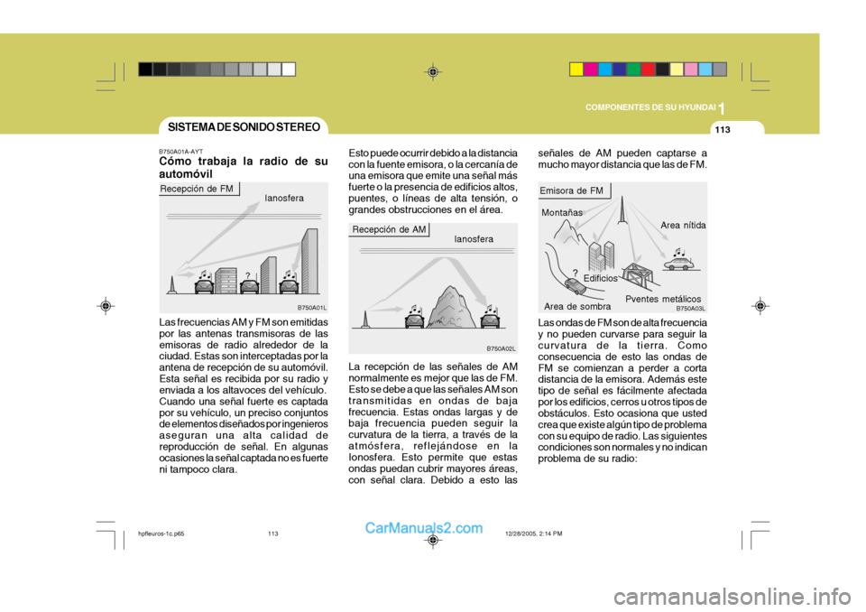 Hyundai Terracan 2006  Manual del propietario (in Spanish) 1
COMPONENTES DE SU HYUNDAI
113SISTEMA DE SONIDO STEREO
B750A01A-AYT Cómo trabaja la radio de su automóvil señales de AM pueden captarse a mucho mayor distancia que las de FM.
Ianosfera
Recepción 