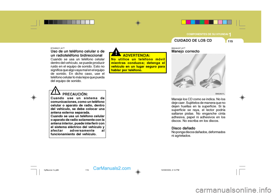 Hyundai Terracan 2006 Manual del propietario (in Spanish) 1
COMPONENTES DE SU HYUNDAI
115CUIDADO DE LOS CD
B850A02F-AYT Manejo correcto Maneje los CD como se indica. No los deje caer. Sujételos de manera que no dejen huellas en la superficie. Si la superfic Hyundai Terracan 2006 Manual del propietario (in Spanish) 1
COMPONENTES DE SU HYUNDAI
115CUIDADO DE LOS CD
B850A02F-AYT Manejo correcto Maneje los CD como se indica. No los deje caer. Sujételos de manera que no dejen huellas en la superficie. Si la superfic