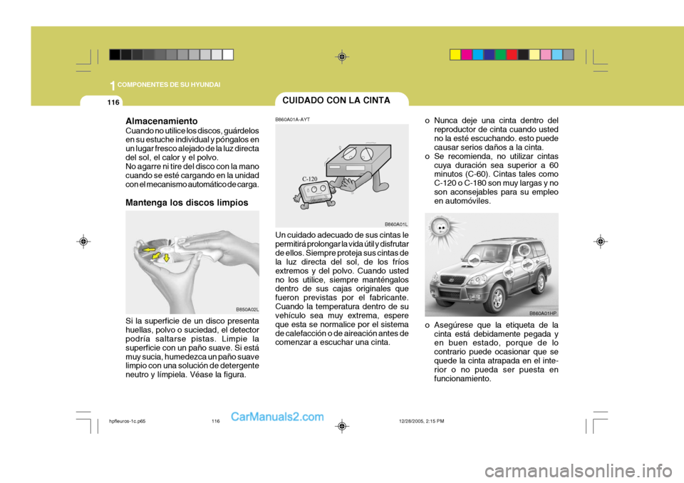 Hyundai Terracan 2006 Manual del propietario (in Spanish) 1COMPONENTES DE SU HYUNDAI
116
Almacenamiento Cuando no utilice los discos, guárdelos en su estuche individual y póngalos en un lugar fresco alejado de la luz directadel sol, el calor y el polvo. No Hyundai Terracan 2006 Manual del propietario (in Spanish) 1COMPONENTES DE SU HYUNDAI
116
Almacenamiento Cuando no utilice los discos, guárdelos en su estuche individual y póngalos en un lugar fresco alejado de la luz directadel sol, el calor y el polvo. No
